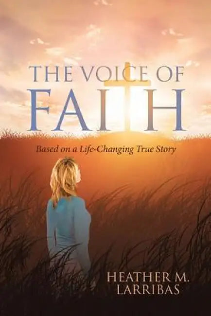 The Voice of Faith: Based on a Life-Changing True Story by Heather M. Larribas