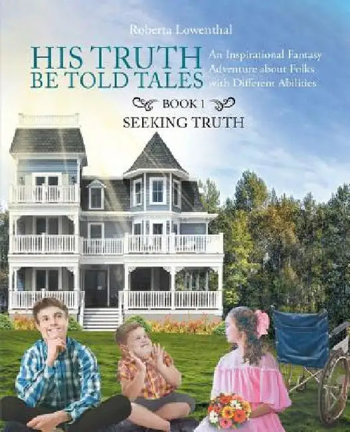 His Truth Be Told Tales: An Inspirational Fantasy Adventure about Folks with Different Abilities by Roberta Ann Lowenthal