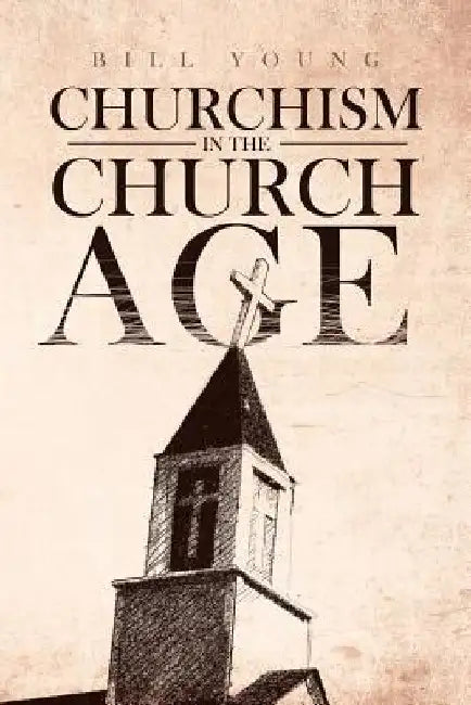 Churchism in the Church Age by Bill Young