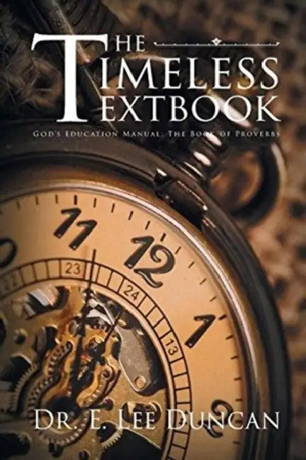 The Timeless Textbook: God's Education Manual: The Book of Proverbs by E. Lee Duncan
