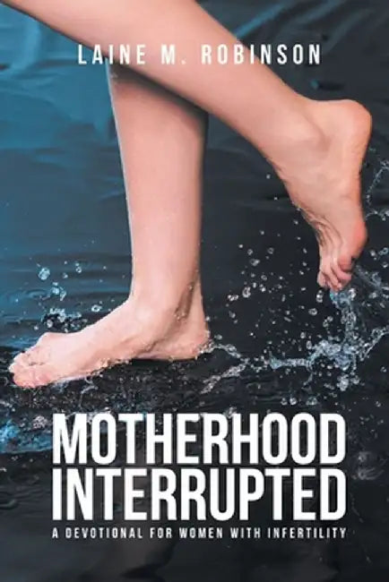 Motherhood Interrupted: A Devotional for Women with Infertility by Laine Robinson