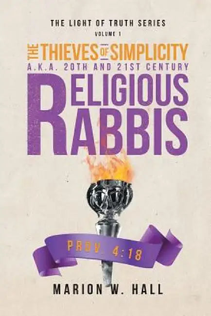 The Thieves of Simplicity A.K.A. 20th and 21st Century Religious Rabbis: Volume 1 by Marion W. Hall