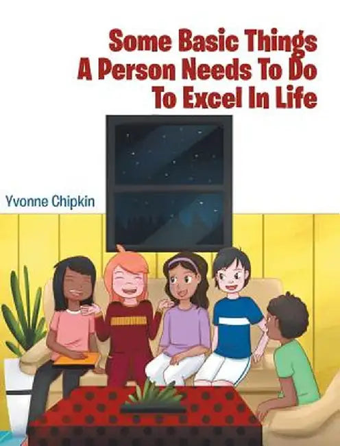 Some Basic Things a Person Needs to Do to Excel in Life by Yvonne Chipkin