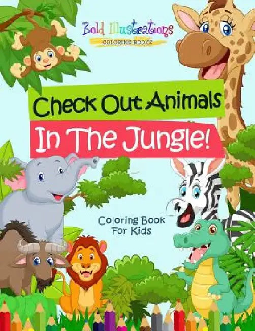 Check Out Animals In The Jungle! Coloring Book For Kids by Bold Illustrations