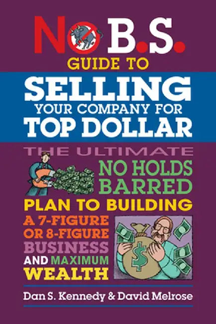 No B.S. Guide to Growing a Business to Sell for Top Dollar by Dan S. Kennedy