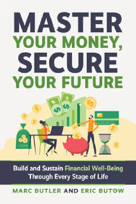 Master Your Money, Secure Your Future: Build and Sustain Financial Well-Being Through Every Stage of Life by Butler, Marc