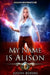 My Name Is Alison: An Urban Fantasy Action Adventure by Martha Carr