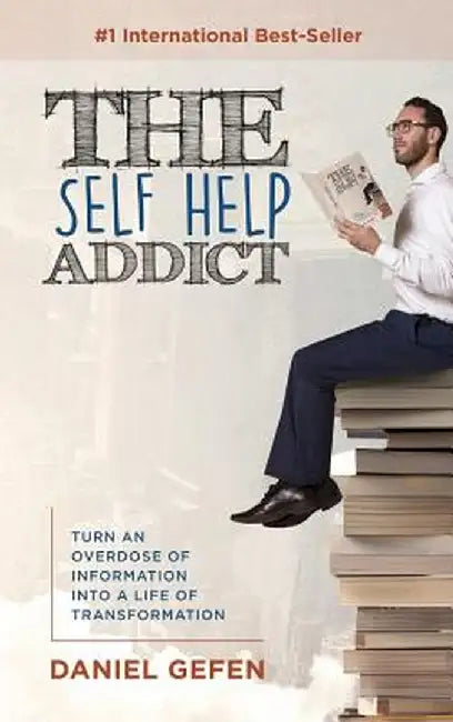 The Self Help Addict: Turn an Overdose of Information Into a Life of Transformation by Daniel Gefen