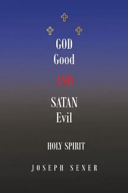 God Good and Satan Evil by Joseph Sener