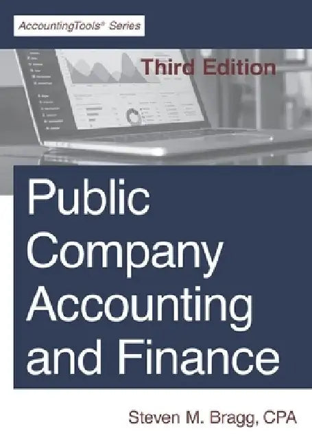Public Company Accounting and Finance: Third Edition by Steven M. Bragg