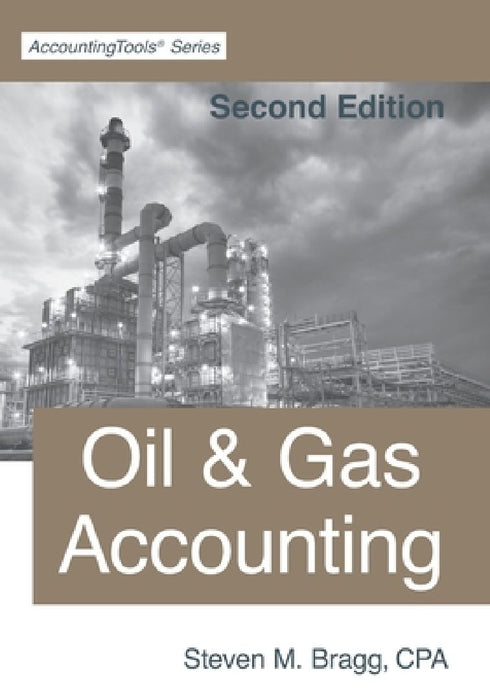 Oil & Gas Accounting: Second Edition by Steven M. Bragg