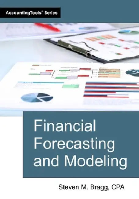 Financial Forecasting and Modeling by Steven M. Bragg