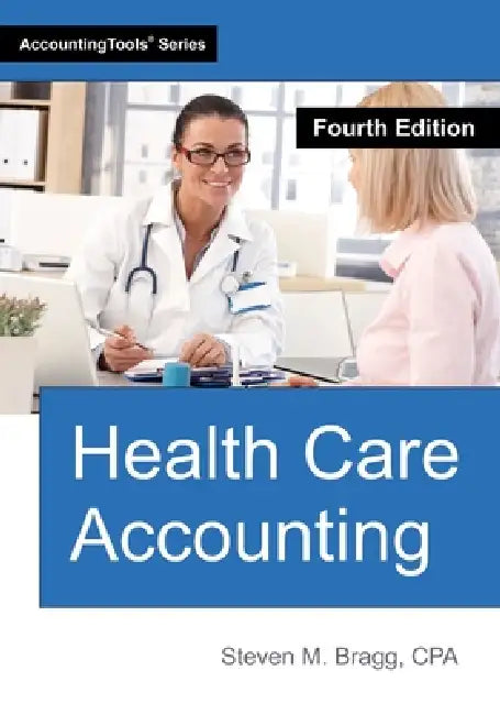 Health Care Accounting: Fourth Edition by Steven M. Bragg