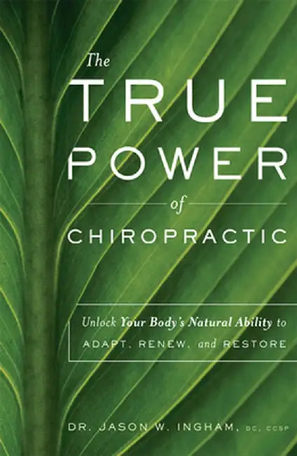 The True Power of Chiropractic: Unlock Your Body's Natural Ability to Adapt, Renew, and Restore