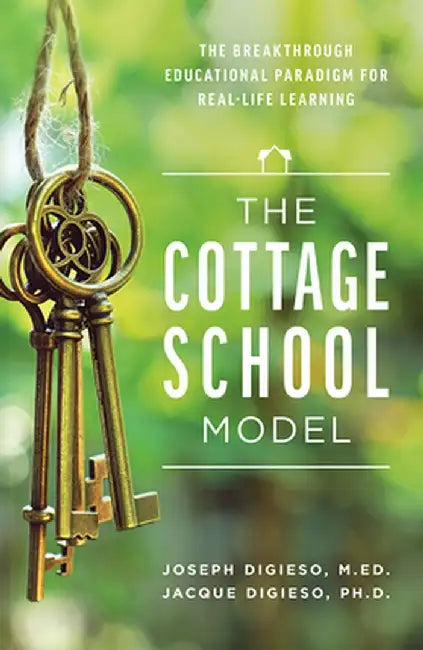 The Cottage School Model: The Breakthrough Educational Paradigm for Real-Life Learning by Joseph Digieso