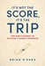 It's Not the Score, It's the Trip: One Man's Journey to Building a Global Franchise by Brian O'Hara