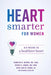 Heart Smarter for Women: Six Weeks to a Healthier Heart