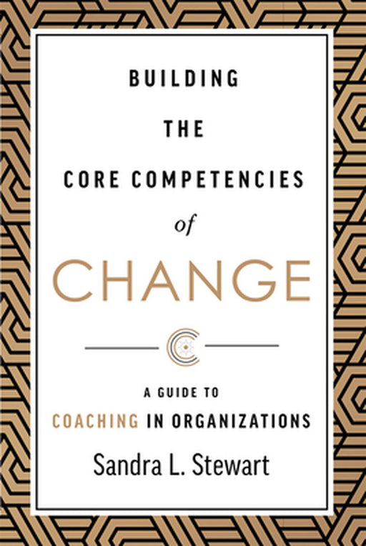 Building the Core Competencies of Change: A Guide to Coaching in Organizations by Sandra L. Stewart