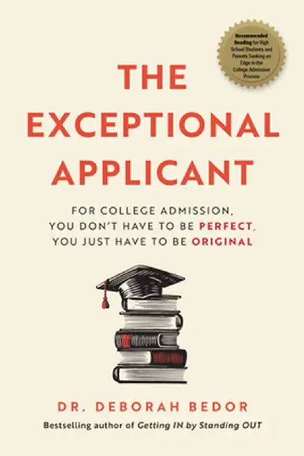 The Exceptional Applicant: For College Admission, You Don't Have to Be Perfect, You Just Have to Be Original by Deborah Bedor