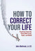 How to Correct Your Life: Practical Tools for Those Who Lead, Fight, and Build by Jr. Bielinski John