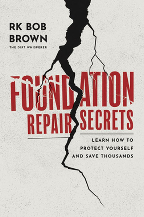 Foundation Repair Secrets: Learn How to Protect Yourself and Save Thousands by Bob Brown
