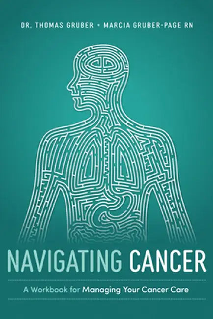 Navigating Cancer: A Workbook for Managing Your Cancer Care by Thomas Gruber