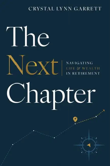 The Next Chapter: Navigating Life & Wealth in Retirement by Crystal Lynn Garrett