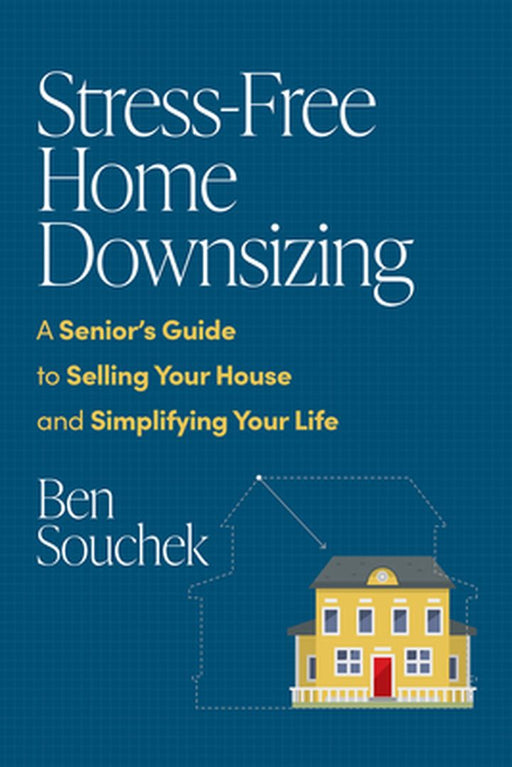 Stress-Free Home Downsizing: A Senior's Guide to Selling Your House and Simplifying Your Life by Ben Souchek