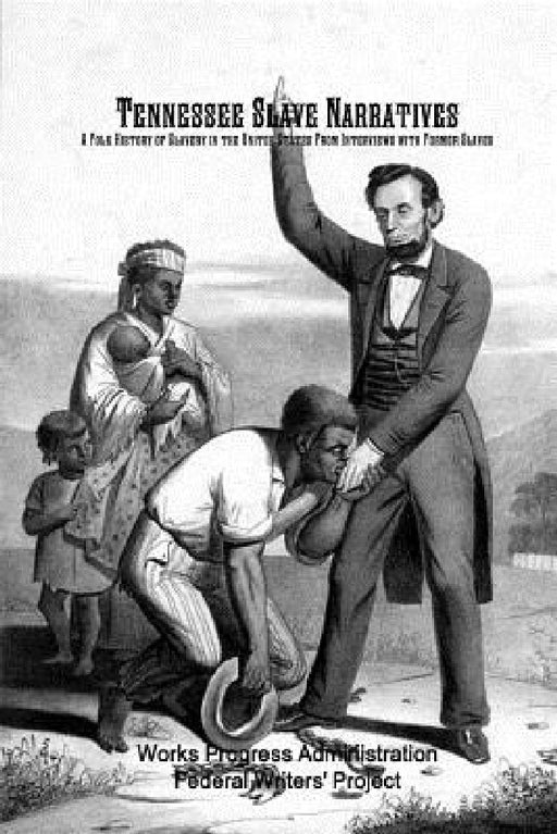 Tennessee Slave Narratives: A Folk History of Slavery in the United States From Interviews with Former Slaves by Works Progress Administration, Historic Publishing