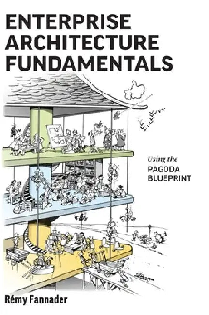Enterprise Architecture Fundamentals: Using the Pagoda Blueprint by Rémy Fannader