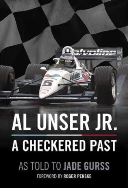 Al Unser Jr: A Checkered Past by Al Unser, Jade Gurss, Roger Penske