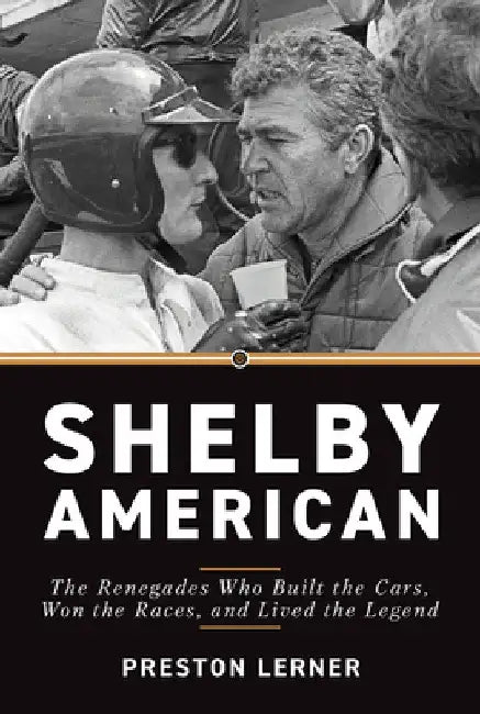Shelby American: The Renegades Who Built the Cars, Won the Races, and Lived the Legend by Preston Lerner