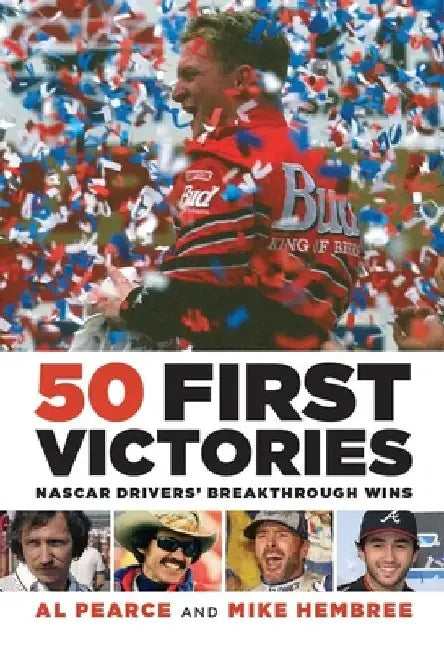 50 First Victories: NASCAR Drivers' Breakthrough Wins by Al Pearce