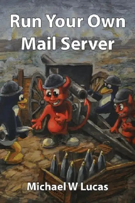 Run Your Own Mail Server by Michael W. Lucas