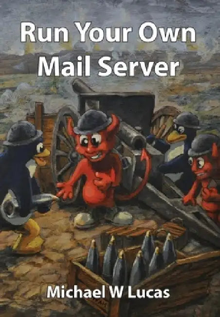 Run Your Own Mail Server by Michael W. Lucas
