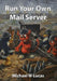 Run Your Own Mail Server by Michael W. Lucas