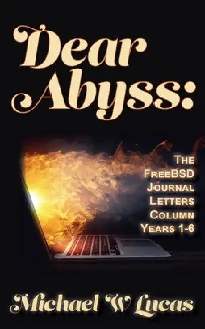 Dear Abyss: The FreeBSD Journal Letters column, years 1-6 by Michael W. Lucas