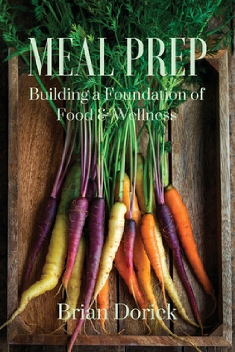 Meal Prep: Building a foundation of Food & Wellness by Brian Dorick