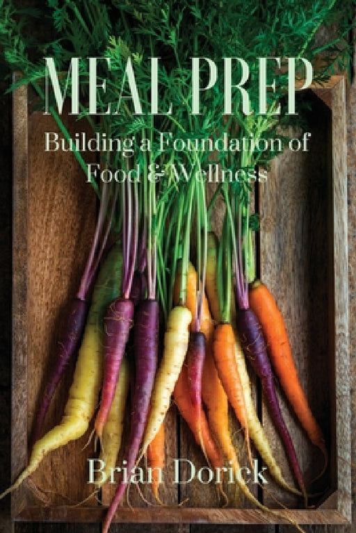 Meal Prep: Building a foundation of Food & Wellness by Brian Dorick