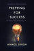 Prepping For Success: 10 Keys for Making it in Life by Anmol Singh