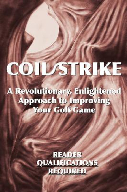 Coil/Strike: A Revolutionary, Enlightened Approach to Improving Your Golf Game - Reader Qualifications Required by Phairway Phil