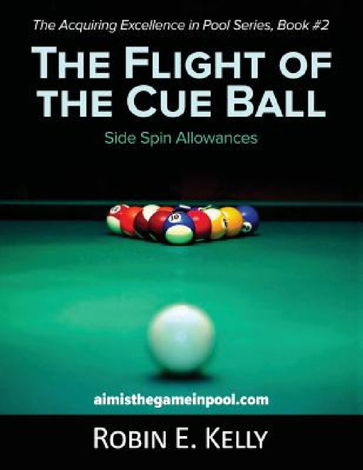 The Flight of the Cue Ball: Side Spin Allowances (Color Edition) by Robin E. Kelly