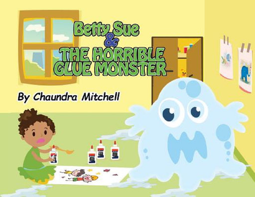 Betty Sue and the Horrible Glue Monster by Chaundra Mitchell