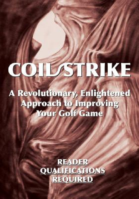 Coil/Strike: A Revolutionary, Enlightened Approach to Improving Your Golf Game - Reader Qualifications Required by Phairway Phil