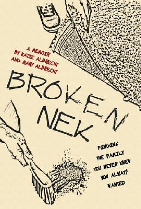 Broken Nek: Finding the family you never knew you always wanted by Katie Albrecht, Mary Albrecht