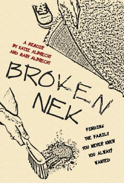 Broken Nek: Finding the family you never knew you always wanted by Katie Albrecht, Mary Albrecht
