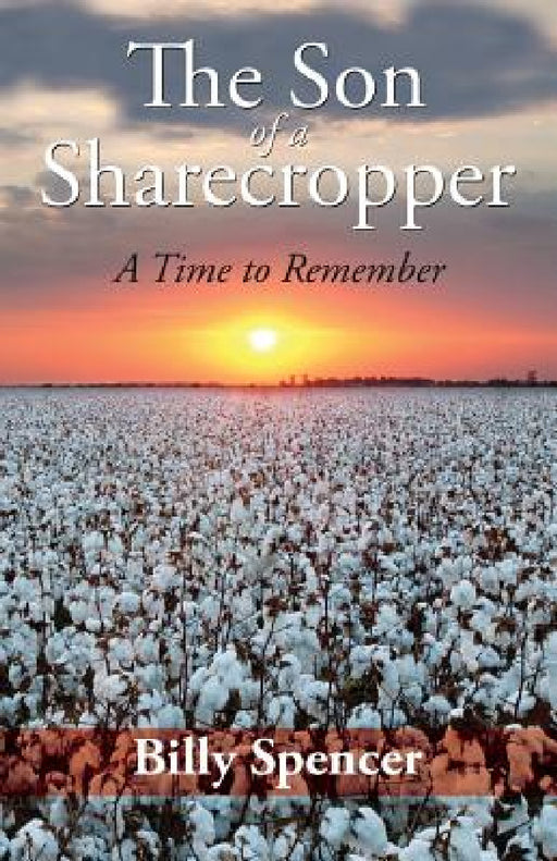 The Son Of A Sharecropper: A Time to Remember by Billy Spencer