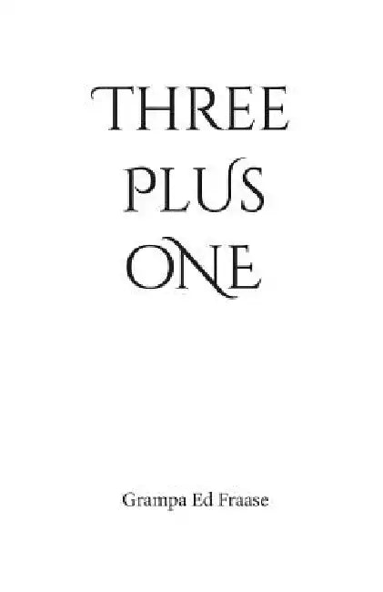 Three Plus One by Grampa Ed Fraase