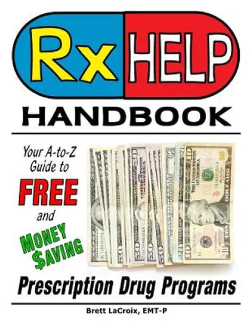 RX Help Handbook: Your A-To-Z Guide to Free and Money Saving Prescription Drug Programs by Brett LaCroix