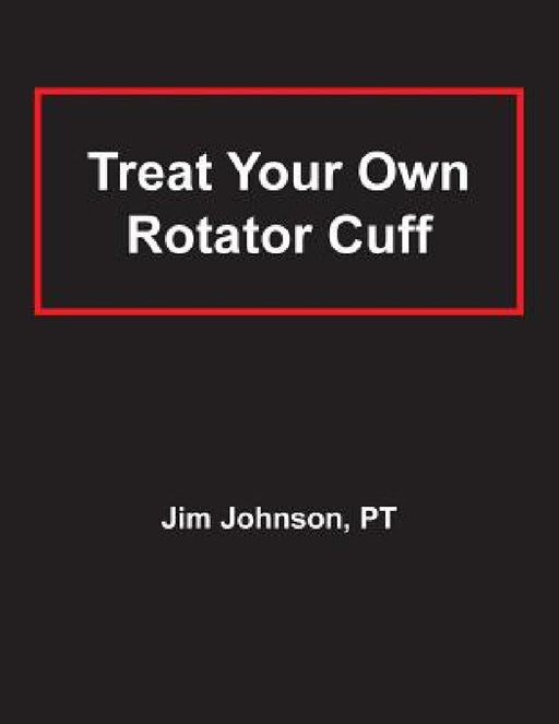 Treat Your Own Rotator Cuff by Jim Johnson